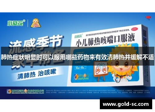肺热症状明显时可以服用哪些药物来有效清肺热并缓解不适