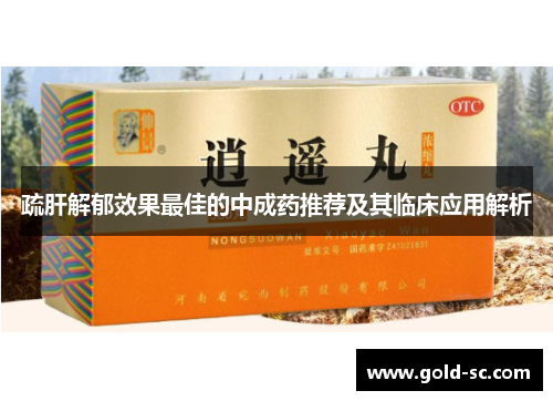 疏肝解郁效果最佳的中成药推荐及其临床应用解析